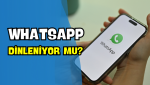 WhatsApp Dinlenebiliyor Mu? Okuyunca Çok Şaşıracaksın!